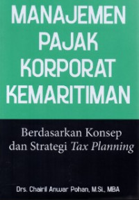 Image of Manajemen Pajak Korporat Kemaritiman : Berdasarkan Konsep dan Strategi Tax Planning
